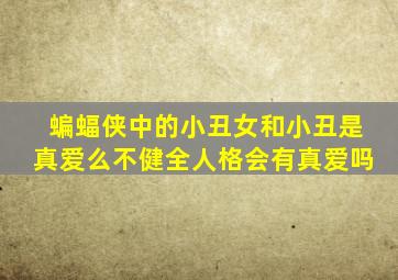 蝙蝠侠中的小丑女和小丑是真爱么不健全人格会有真爱吗(