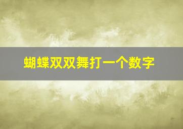 蝴蝶双双舞。打一个数字