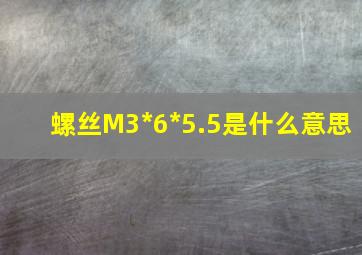 螺丝M3*6*5.5是什么意思