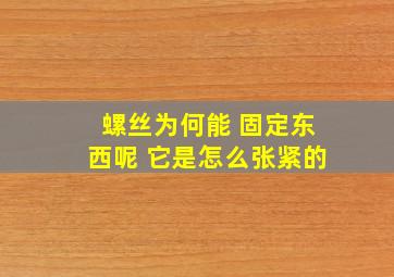 螺丝为何能 固定东西呢 它是怎么张紧的