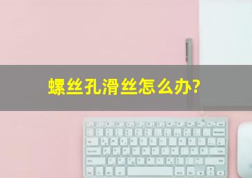 螺丝孔滑丝怎么办?