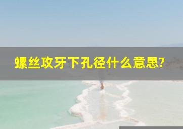 螺丝攻牙下孔径什么意思?