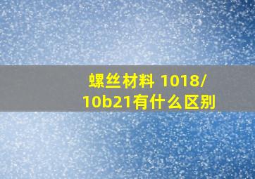 螺丝材料 1018/10b21有什么区别