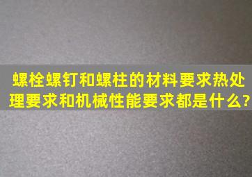 螺栓、螺钉和螺柱的材料要求、热处理要求和机械性能要求都是什么?