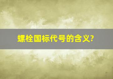 螺栓国标代号的含义?