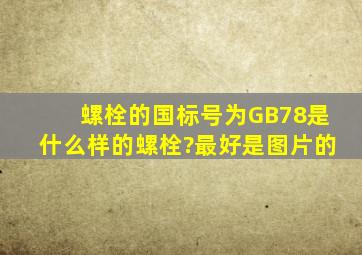 螺栓的国标号为GB78是什么样的螺栓?最好是图片的