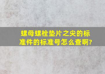 螺母,螺栓,垫片之尖的标准件的标准号怎么查啊?