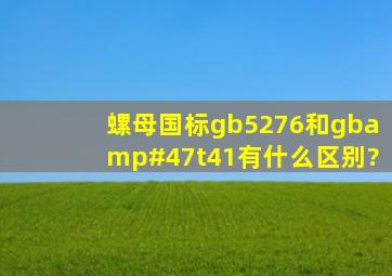 螺母国标gb5276和gb/t41有什么区别?