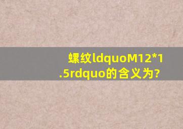 螺纹“M12*1.5”的含义为?