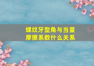 螺纹牙型角与当量摩擦系数什么关系