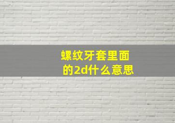 螺纹牙套里面的2d什么意思