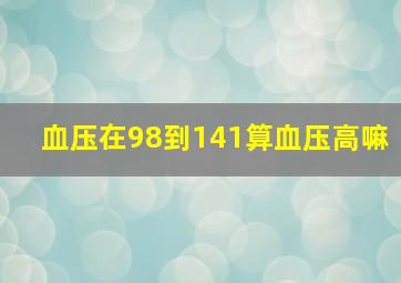 血压在98到141算血压高嘛