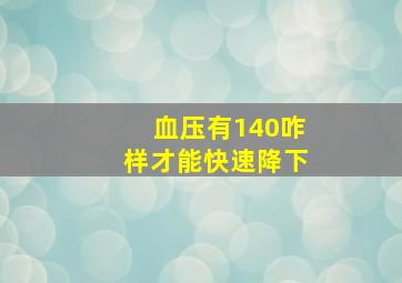 血压有140,咋样才能快速降下