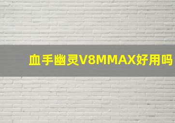 血手幽灵V8MMAX好用吗(