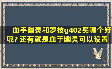 血手幽灵和罗技g402买哪个好呢? 还有就是血手幽灵可以设置宏吗?