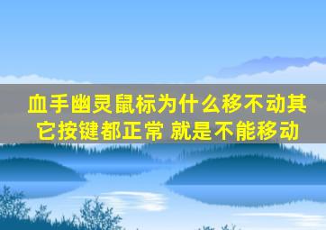 血手幽灵鼠标为什么移不动,其它按键都正常 就是不能移动