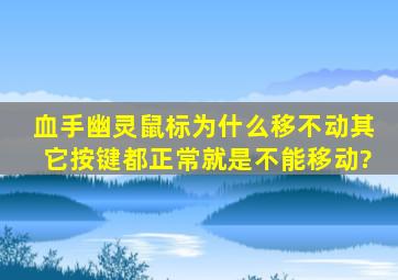 血手幽灵鼠标为什么移不动,其它按键都正常,就是不能移动?