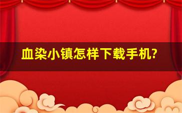 血染小镇怎样下载手机?