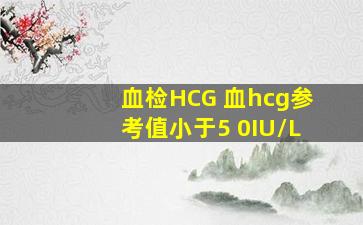 血检HCG 血hcg参考值小于5 0IU/L