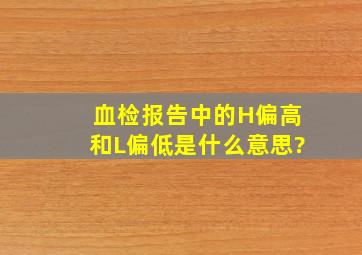 血检报告中的H偏高和L偏低是什么意思?