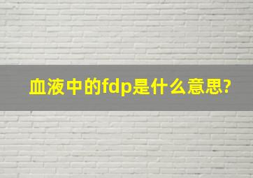 血液中的fdp是什么意思?