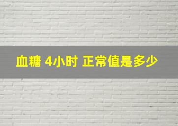 血糖 4小时 正常值是多少