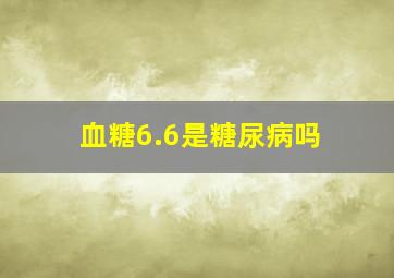 血糖6.6是糖尿病吗