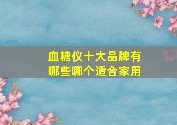 血糖仪十大品牌有哪些哪个适合家用