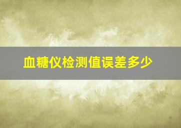 血糖仪检测值误差多少