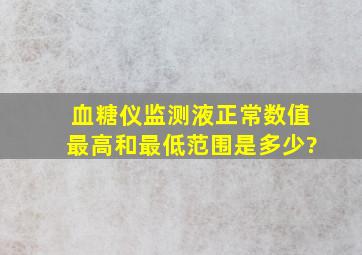 血糖仪监测液正常数值最高和最低范围是多少?