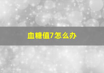 血糖值7怎么办(