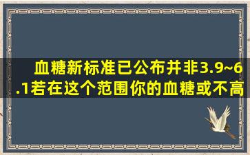 血糖新标准已公布,并非3.9~6.1,若在这个范围,你的血糖或不高