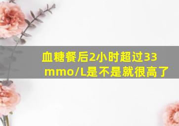 血糖餐后2小时超过33mmo/L是不是就很高了