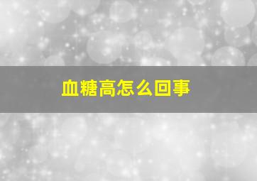 血糖高怎么回事