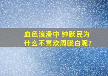 血色浪漫中 钟跃民为什么不喜欢周晓白呢?