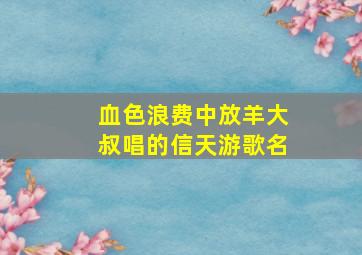 血色浪费中放羊大叔唱的信天游歌名