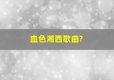 血色湘西歌曲?