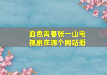 血色青春张一山电视剧在哪个网站播