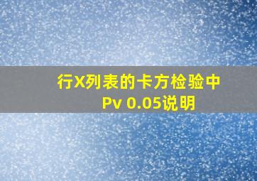 行X列表的卡方检验中,Pv 0.05,说明( )