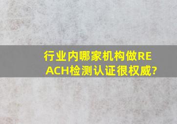 行业内哪家机构做REACH检测认证很权威?