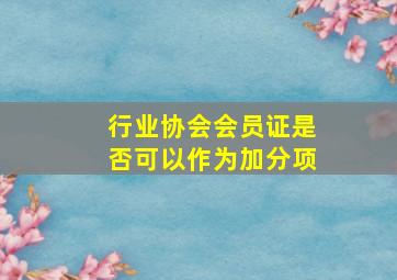 行业协会会员证是否可以作为加分项