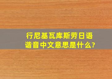 行尼基瓦库斯劳,日语谐音,中文意思是什么?