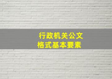 行政机关公文格式基本要素 