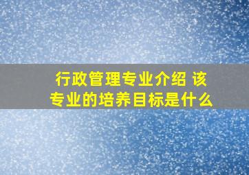 行政管理专业介绍 该专业的培养目标是什么