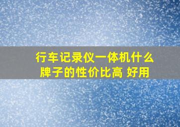 行车记录仪一体机什么牌子的性价比高 好用