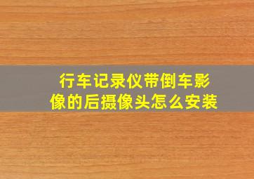 行车记录仪带倒车影像的,后摄像头怎么安装