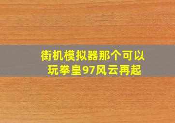 街机模拟器,那个可以玩拳皇97风云再起, 