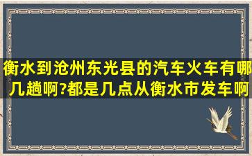 衡水到沧州东光县的汽车、火车有哪几趟啊?都是几点从衡水市发车啊?