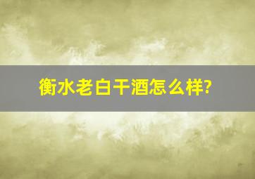 衡水老白干酒怎么样?