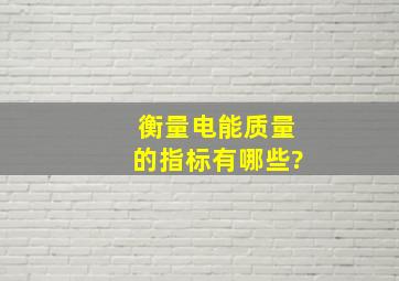 衡量电能质量的指标有哪些?